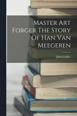 Master Art Forger The Story Of Han Van Meegeren