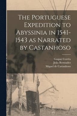 Portuguese Expedition to Abyssinia in 1541-1543 as Narrated by Castanhoso