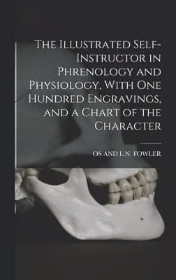 Illustrated Self-Instructor in Phrenology and Physiology, With One Hundred Engravings, and a Chart of the Character