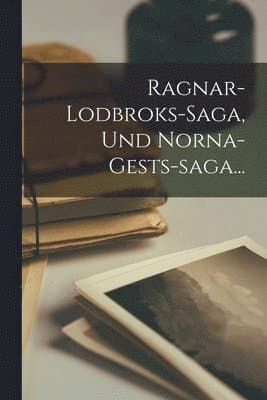 Ragnar-lodbroks-saga, Und Norna-gests-saga...