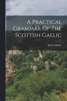 Practical Grammar Of The Scottish Gaelic