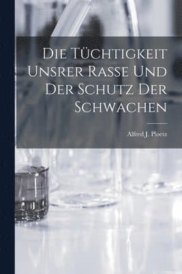 Die Tüchtigkeit Unsrer Rasse und der Schutz der Schwachen
