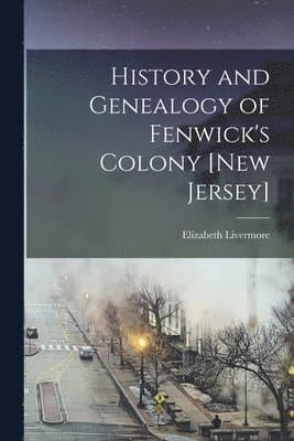 History and Genealogy of Fenwick's Colony [New Jersey]