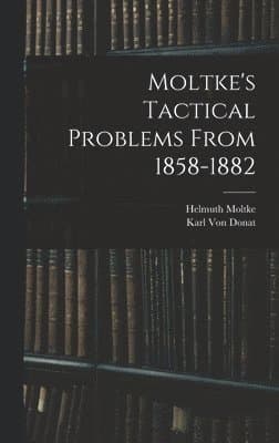 Moltke's Tactical Problems From 1858-1882