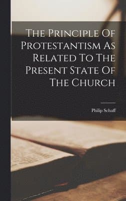 Principle Of Protestantism As Related To The Present State Of The Church