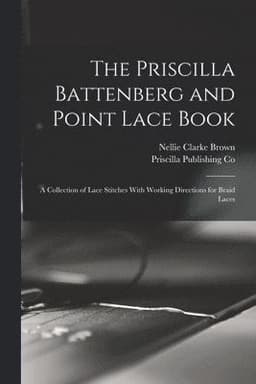 Priscilla Battenberg and Point Lace Book; a Collection of Lace Stitches With Working Directions for Braid Laces