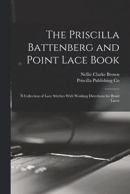 Priscilla Battenberg and Point Lace Book; a Collection of Lace Stitches With Working Directions for Braid Laces
