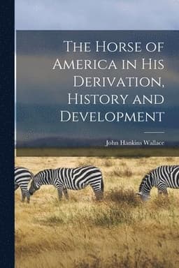 Horse of America in His Derivation, History and Development