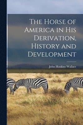 Horse of America in His Derivation, History and Development
