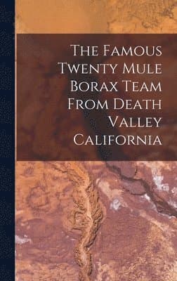 Famous Twenty Mule Borax Team From Death Valley California