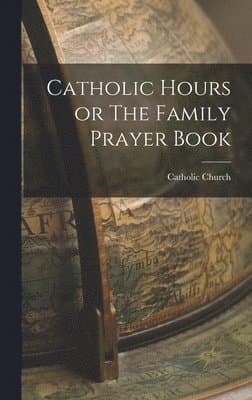 Catholic Hours or The Family Prayer Book