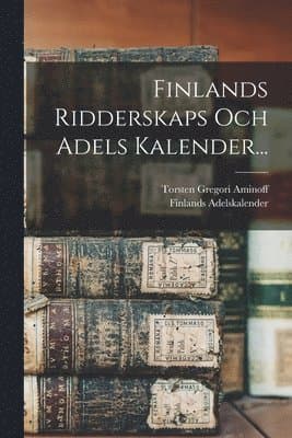 Finlands Ridderskaps Och Adels Kalender...
