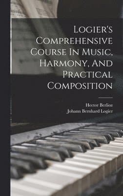 Logier's Comprehensive Course In Music, Harmony, And Practical Composition