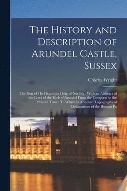 History and Description of Arundel Castle, Sussex