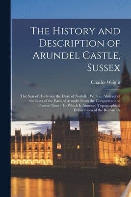 History and Description of Arundel Castle, Sussex