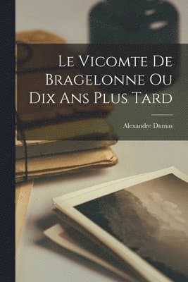 Vicomte de Bragelonne ou Dix ans Plus Tard