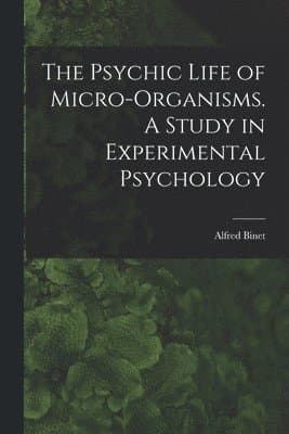 Psychic Life of Micro-Organisms. A Study in Experimental Psychology