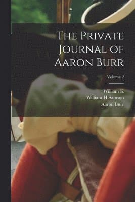 Private Journal of Aaron Burr; Volume 2