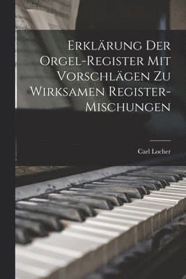 Erklärung Der Orgel-Register Mit Vorschlägen Zu Wirksamen Register-Mischungen