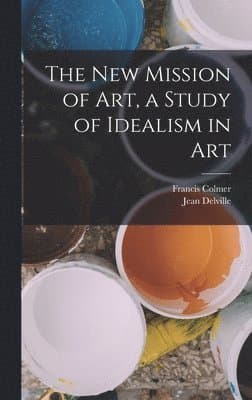 new Mission of Art, a Study of Idealism in Art