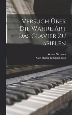 Versuch über die wahre Art das Clavier zu spielen