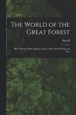 World of the Great Forest; how Animals, Birds, Reptiles, Insects Talk, Think, Work, and Live