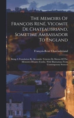 Memoirs Of François René, Vicomte De Chateaubriand, Sometime Ambassador To England