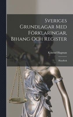 Sveriges Grundlagar Med Förklaringar, Bihang Och Register