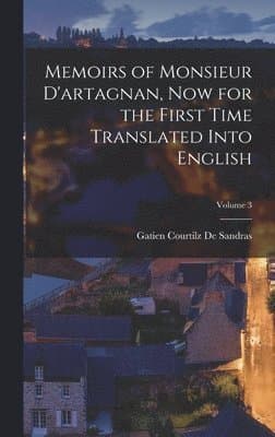 Memoirs of Monsieur D'artagnan, Now for the First Time Translated Into English; Volume 3