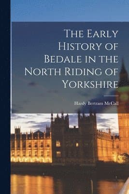 Early History of Bedale in the North Riding of Yorkshire