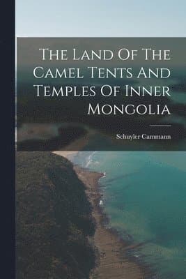 Land Of The Camel Tents And Temples Of Inner Mongolia