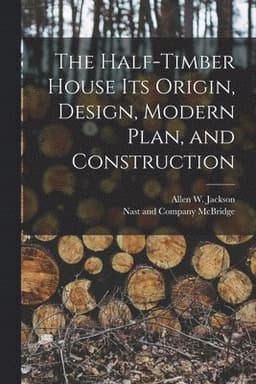 Half-Timber House its Origin, Design, Modern Plan, and Construction