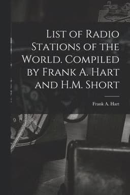 List of Radio Stations of the World. Compiled by Frank A. Hart and H.M. Short