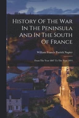 History Of The War In The Peninsula And In The South Of France