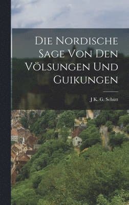 Nordische Sage von den Völsungen und Guikungen