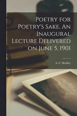 Poetry for Poetry's Sake. An Inaugural Lecture Delivered on June 5, 1901