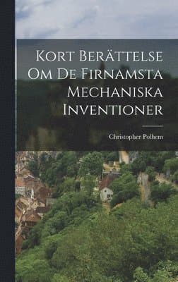 Kort Berättelse Om De Firnamsta Mechaniska Inventioner