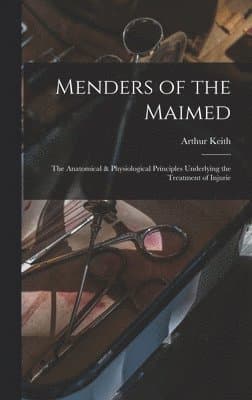 Menders of the Maimed; the Anatomical & Physiological Principles Underlying the Treatment of Injurie