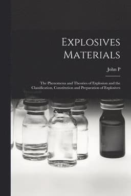 Explosives Materials; the Phenomena and Theories of Explosion and the Classification, Constitution and Preparation of Explosives