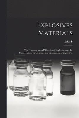 Explosives Materials; the Phenomena and Theories of Explosion and the Classification, Constitution and Preparation of Explosives