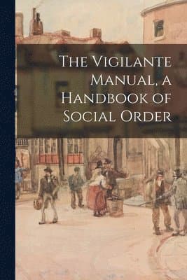 Vigilante Manual, a Handbook of Social Order