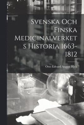 Svenska Och Finska Medicinalverkets Historia 1663-1812