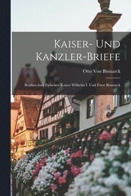 Kaiser- Und Kanzler-Briefe