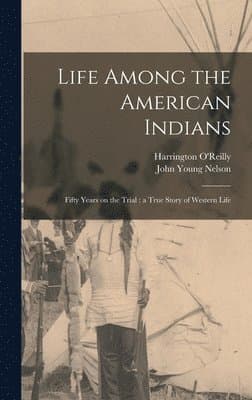 Fifty Years On The Trail: The True Story of John Y. Nelson, Frontiersman, Scout, and Guide