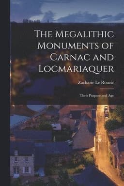 Megalithic Monuments of Carnac and Locmariaquer; Their Purpose and Age
