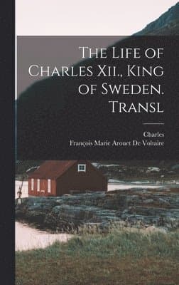 Life of Charles Xii., King of Sweden. Transl