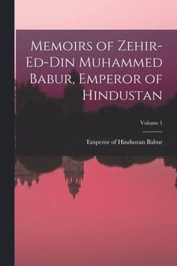 Memoirs of Zehir-Ed-Din Muhammed Babur, Emperor of Hindustan; Volume 1