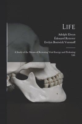 Life; a Study of the Means of Restoring Vital Energy and Proloning Life