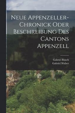 Neue Appenzeller-Chronick oder Beschreibung des Cantons Appenzell