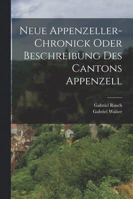 Neue Appenzeller-Chronick oder Beschreibung des Cantons Appenzell